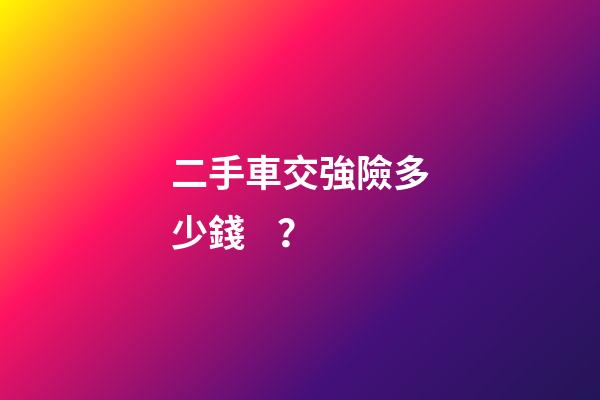 二手車交強險多少錢？